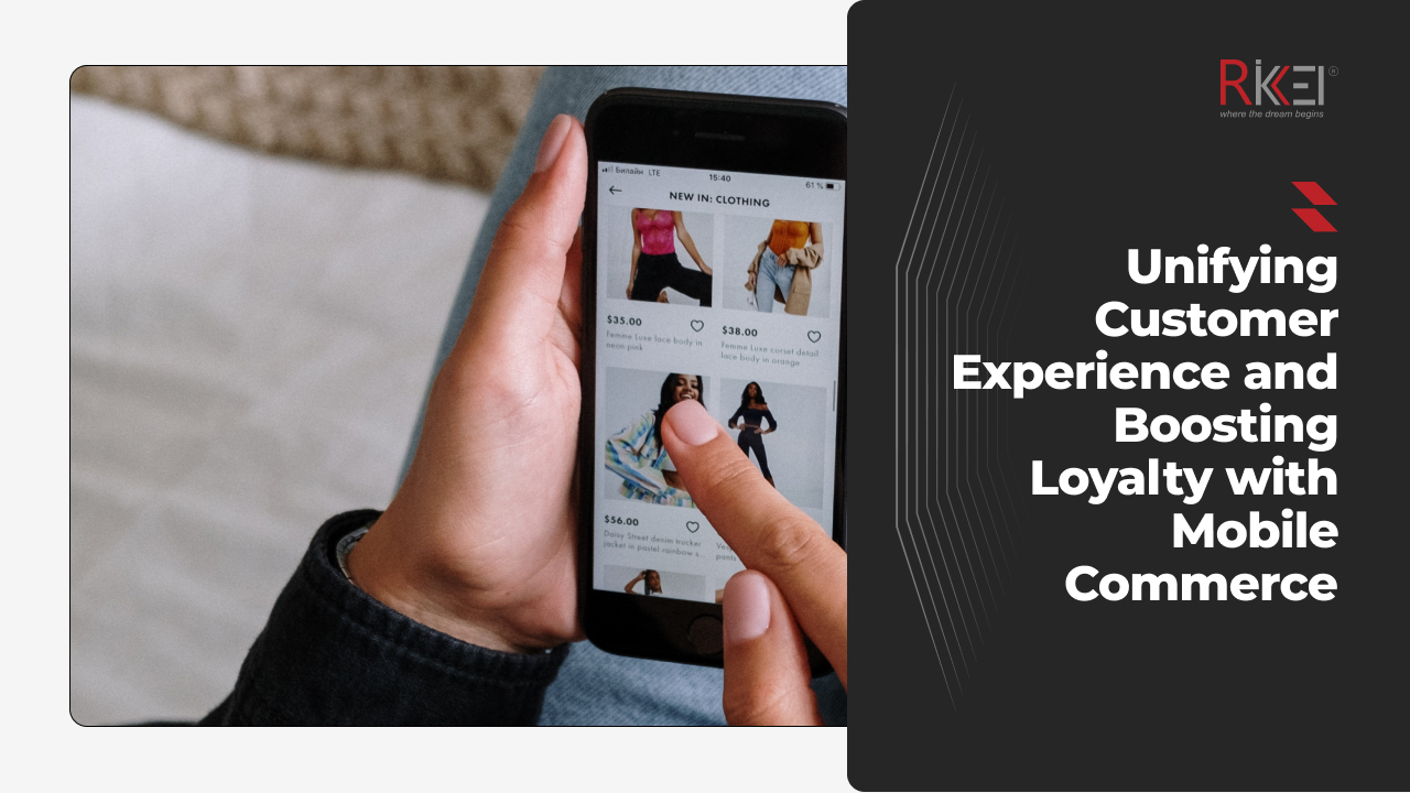 Unifying Customer Experience and Boosting Loyalty with Mobile Commerce