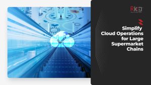Simplify Cloud Operations For Large Supermarket Chains