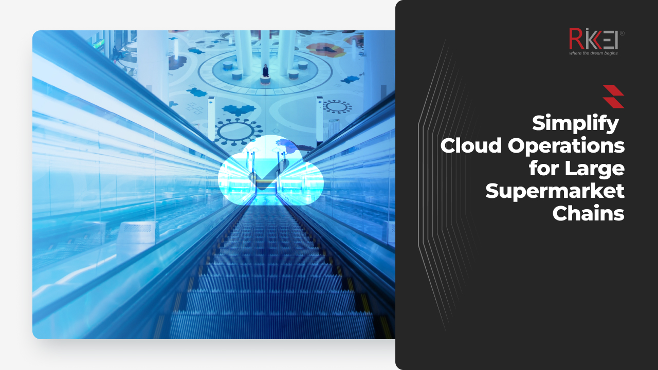 Simplify Cloud Operations for Large Supermarket Chains