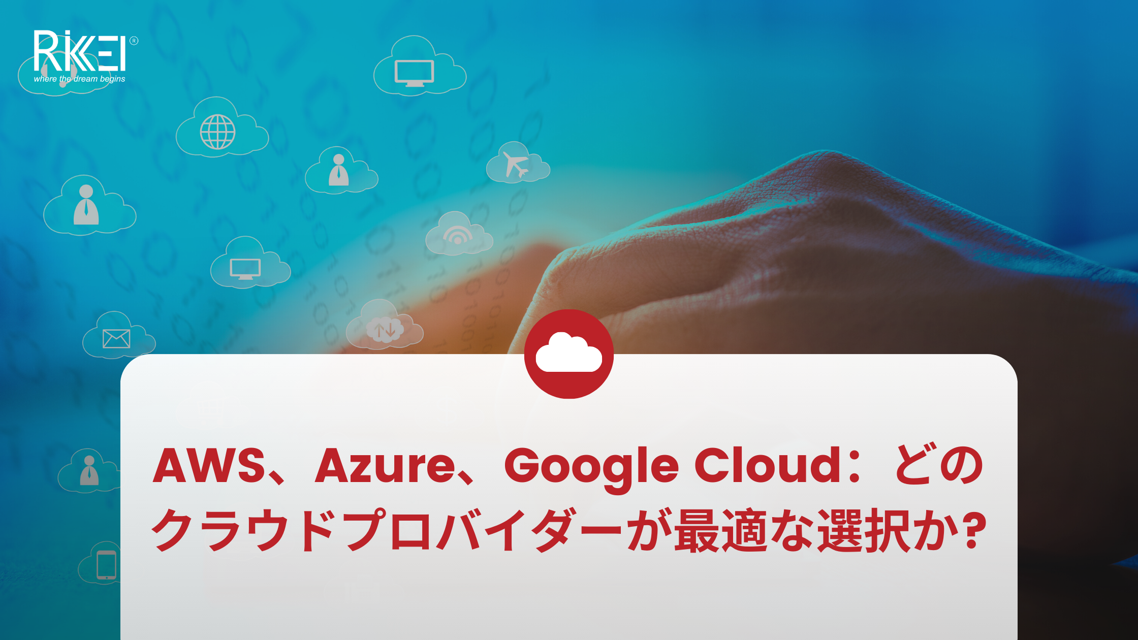AWS、Azure、Google Cloud：どのクラウドプロバイダーが最適な選択か?